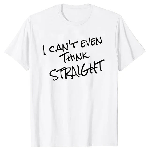 I Can't Even Think Straight T-Shirt
